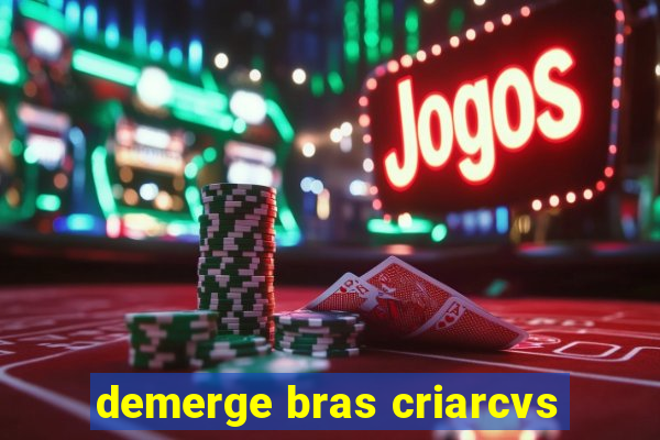 demerge bras criarcvs